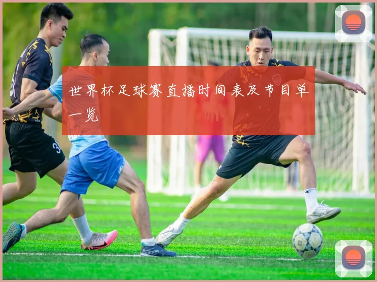 世界杯足球赛直播时间表及节目单一览