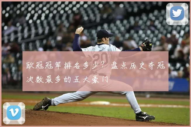 欧冠冠军排名多少？盘点历史夺冠次数最多的五大豪门